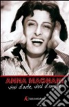 Anna Magnani. Vissi d'arte, vissi d'amore libro