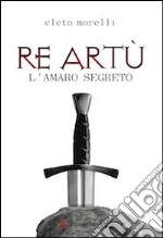 Re Artù. L'amaro segreto libro