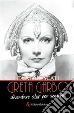 Greta Garbo. Diventare star per sempre libro