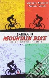 Sabina in mountain bike. Storia, avventura, natura libro