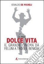 La mia dolce vita. Il grande cinema da Fellini a Troisi e Benigni