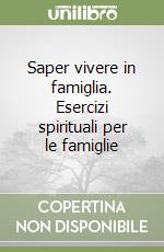 Saper vivere in famiglia. Esercizi spirituali per le famiglie libro