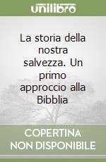 La storia della nostra salvezza. Un primo approccio alla Bibblia libro