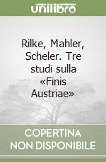 Rilke, Mahler, Scheler. Tre studi sulla «Finis Austriae» libro