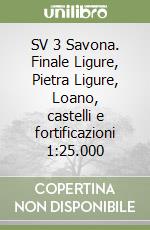 SV 3 Savona. Finale Ligure, Pietra Ligure, Loano, castelli e fortificazioni 1:25.000 libro