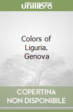 Colors of Liguria. Genova libro