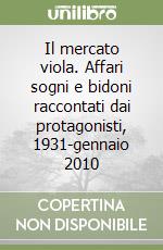 Il mercato viola. Affari sogni e bidoni raccontati dai protagonisti, 1931-gennaio 2010 libro