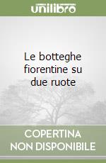 Le botteghe fiorentine su due ruote libro