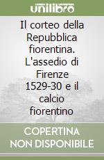 Il corteo della Repubblica fiorentina. L'assedio di Firenze 1529-30 e il calcio fiorentino