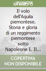 Il volo dell'Aquila piemontese. Storia e gloria di un reggimento piemontese sotto Napoleone I. Il 111° RGT fanteria di Linea. I tre palet