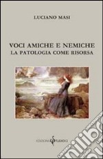 Voci amiche e nemiche. La patologia come risorsa libro