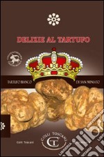 Delizie al tartufo. Il tartufo bianco di San Miniato libro