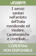 I servizi sanitari nell'ambito dell'Italia meridionale ed insulare. Caratteristiche e contributi statistici per l'analisi della qualità libro