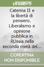 Caterina II e la libertà di pensiero. Liberalismo e opinione pubblica in RUssia nella seconda metà del XVIII secolo libro