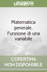 Matematica generale. Funzione di una variabile libro