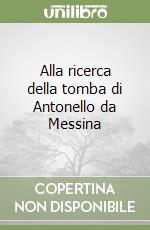 Alla ricerca della tomba di Antonello da Messina libro