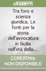 Tra foro e scienza giuridica. Le fonti per la storia dell'avvocatura in Sicilia nell'età della codificazione libro