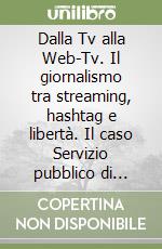 Dalla Tv alla Web-Tv. Il giornalismo tra streaming, hashtag e libertà. Il caso Servizio pubblico di Michele Santoro libro