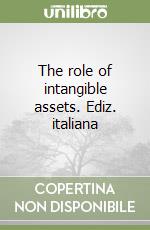 The role of intangible assets. Ediz. italiana libro