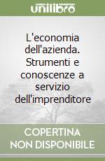 L'economia dell'azienda. Strumenti e conoscenze a servizio dell'imprenditore libro