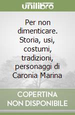 Per non dimenticare. Storia, usi, costumi, tradizioni, personaggi di Caronia Marina