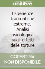 Esperienze traumatiche estreme. Analisi psicologica sugli effetti delle torture libro