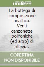 La bottega di composizione analitica. Venti canzonette polifoniche (ed altro) di allievi dell'A.A. 2012-2013 libro