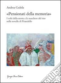 «Pensionati della memoria». I volti della morte e le maschere del riso nelle novelle di Pirandello libro