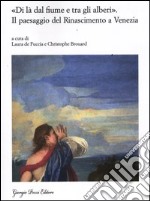 «Di là dal fiume e tra gli alberi». Il paesaggio del Rinascimento a Venezia. Nascita e fortuna di un genere artistico (secoli XV-XVII) libro