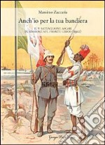 Anch'io per la tua bandiera. Il V battaglione ascari in missione sul fronte libico (1912) libro