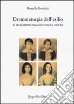 Drammaturgia dell'esilio. Il Risorgimento italiano fuori dai confini libro