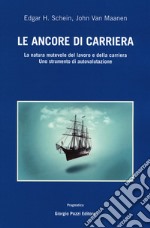 Le ancore di carriera. La natura mutevole del lavoro e della carriera. Uno strumento di auto-valutazione libro