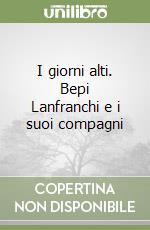 I giorni alti. Bepi Lanfranchi e i suoi compagni libro