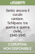 Sento ancora il cuculo cantare. Schilpario tra guerra e guerra civile, 1940-1945 libro