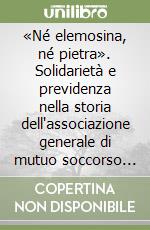 «Né elemosina, né pietra». Solidarietà e previdenza nella storia dell'associazione generale di mutuo soccorso di Bergamo (1860-1890)