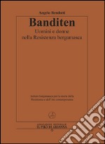 Banditen. Uomini e donne nella Resistenza bergamasca libro