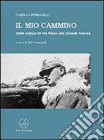 Il mio cammino. Dalle stanze di via Prato alla grande guerra libro