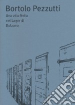 Bortolo Pezzutti. Una vita finita nel Lager di Bolzano libro