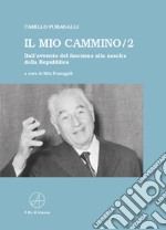 Il mio cammino. Dall'avvento del fascismo alla nascita della Repubblica. Vol. 2 libro