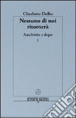 Nessuno di noi ritornerà. Auschwitz e dopo. Vol. 1 libro