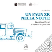 Un FAUN ZR nella notte. L'eccidio dei Fondi. Schilpario 28 aprile 1945 libro