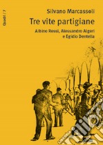 Tre vite partigiane. Albino Ressi, Alessandro Algeri e Egidio Dentella libro