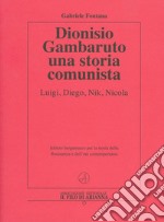 Dionisio Gambaruto. Una storia comunista. Luigi, Diego, Nik, Nicola libro