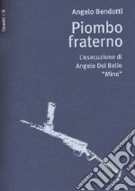 Piombo fraterno. L'esecuzione di Angelo Del Bello 'Mino'