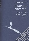 Piombo fraterno. L'esecuzione di Angelo Del Bello 'Mino' libro di Bendotti Angelo