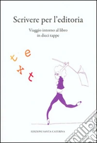 Scrivere per l'editoria. Viaggio intorno al libro in dieci tappe libro