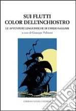 Sui flutti color dell'inchiostro. Le avventure linguistiche di Emilio Salgari libro