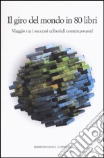 Il giro del mondo in 80 libri. Viaggio tra i successi editoriali contemporanei libro