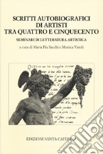 Scritti autobiografici di artisti tra Quattro e Cinquecento. Seminari di letteratura artistica libro