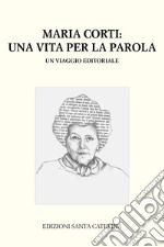 Maria Corti. Una vita per la parola. Un viaggio editoriale